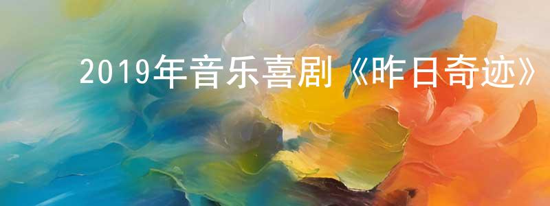 陈华银的动漫综艺大全,2019年音乐喜剧《昨日奇迹》BD中英双字幕迅雷下载_电影天堂